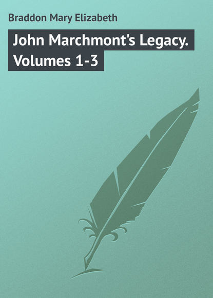 John Marchmont's Legacy. Volumes 1-3 — Мэри Элизабет Брэддон