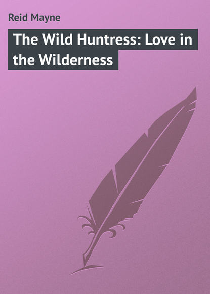 The Wild Huntress: Love in the Wilderness — Майн Рид