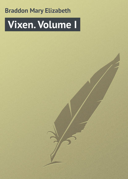 Vixen. Volume I — Мэри Элизабет Брэддон