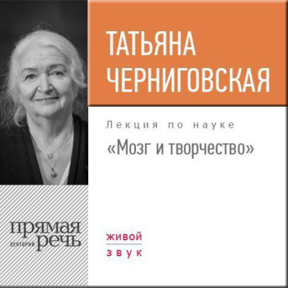 Лекция «Мозг и творчество» — Т. В. Черниговская