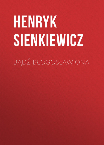 Bądź błogosławiona — Генрик Сенкевич