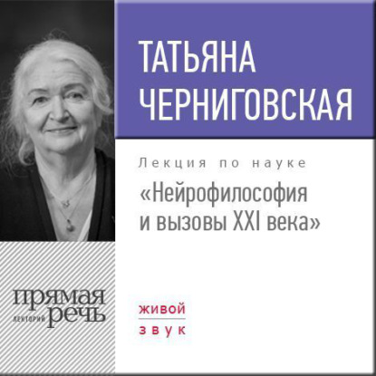Лекция «Нейрофилософия и вызовы ХХI века» — Т. В. Черниговская
