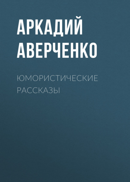 Юмористические рассказы — Аркадий Аверченко