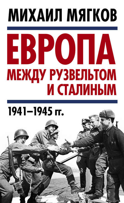 Европа между Рузвельтом и Сталиным. 1941–1945 гг. — М. Ю. Мягков