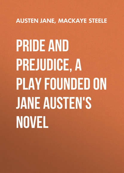 Pride and Prejudice, a play founded on Jane Austen's novel — Джейн Остин
