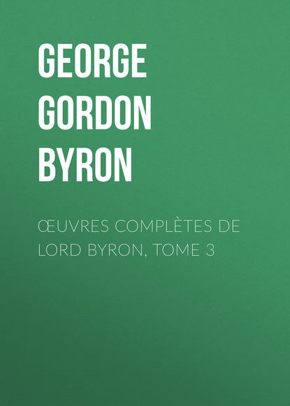 Œuvres compl?tes de lord Byron, Tome 3 — Джордж Гордон Байрон