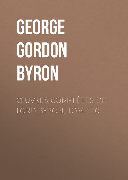 Œuvres compl?tes de lord Byron, Tome 10 — Джордж Гордон Байрон