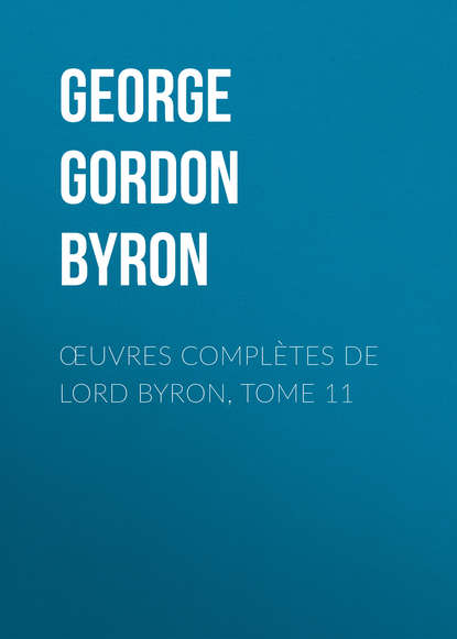 Œuvres compl?tes de lord Byron, Tome 11 — Джордж Гордон Байрон
