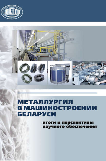 Металлургия в машиностроении Беларуси: итоги и перспективы научного обеспечения - Группа авторов