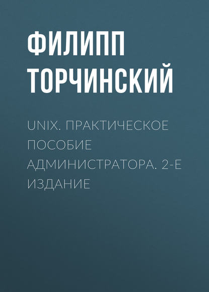 UNIX. Практическое пособие администратора. 2-е издание — Филипп Торчинский