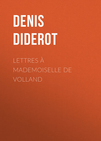 Lettres ? Mademoiselle de Volland — Дени Дидро