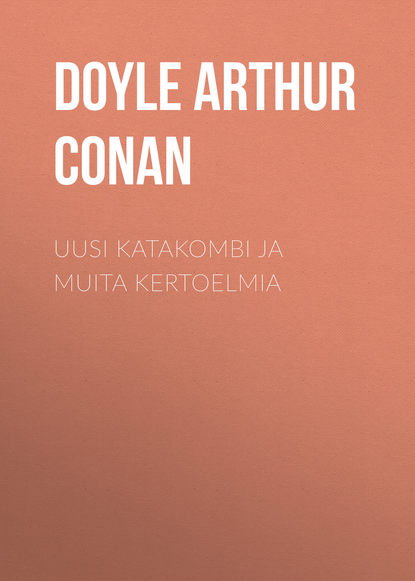 Uusi katakombi ja muita kertoelmia — Артур Конан Дойл
