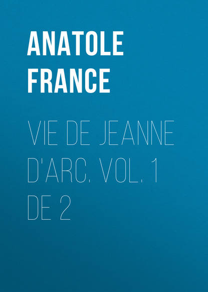 Vie de Jeanne d'Arc. Vol. 1 de 2 — Анатоль Франс
