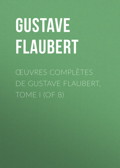 Œuvres compl?tes de Gustave Flaubert, tome I (of 8) — Гюстав Флобер