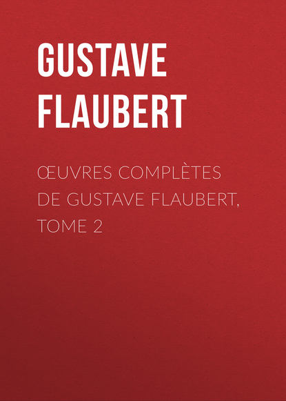 Œuvres compl?tes de Gustave Flaubert, tome 2 — Гюстав Флобер