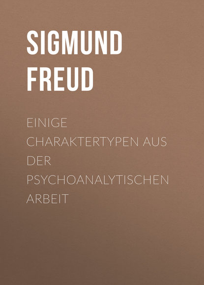 Einige Charaktertypen aus der psychoanalytischen Arbeit — Зигмунд Фрейд