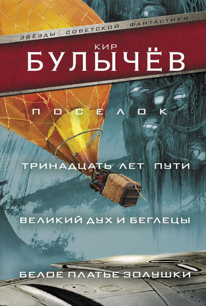 Поселок. Тринадцать лет пути. Великий дух и беглецы. Белое платье Золушки (сборник) — Кир Булычев