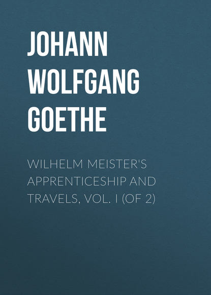 Wilhelm Meister's Apprenticeship and Travels, Vol. I (of 2) — Иоганн Вольфганг фон Гёте