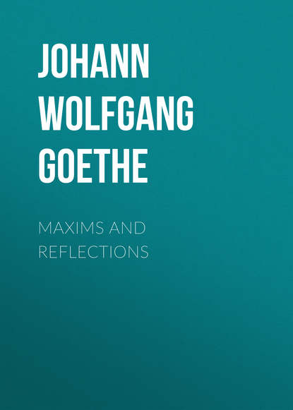 Maxims and Reflections — Иоганн Вольфганг фон Гёте