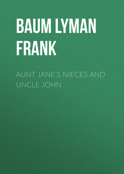 Aunt Jane's Nieces and Uncle John — Лаймен Фрэнк Баум
