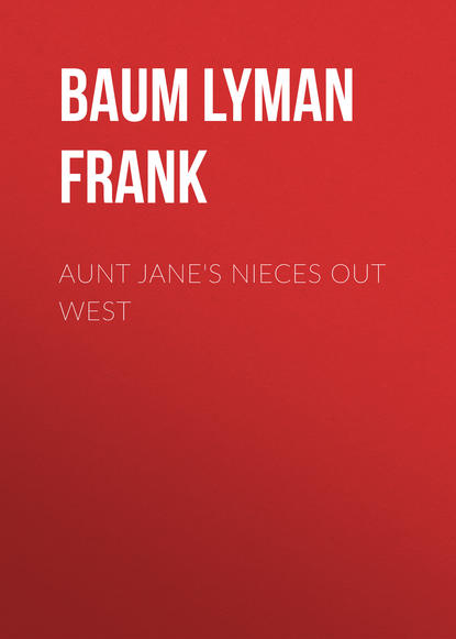Aunt Jane's Nieces out West — Лаймен Фрэнк Баум