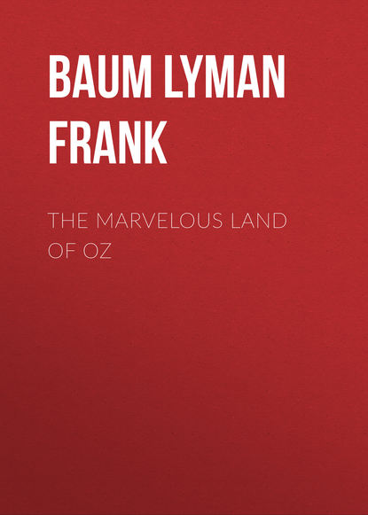The Marvelous Land of Oz — Лаймен Фрэнк Баум