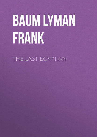 The Last Egyptian — Лаймен Фрэнк Баум