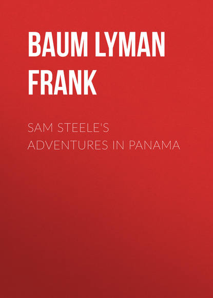 Sam Steele's Adventures in Panama — Лаймен Фрэнк Баум