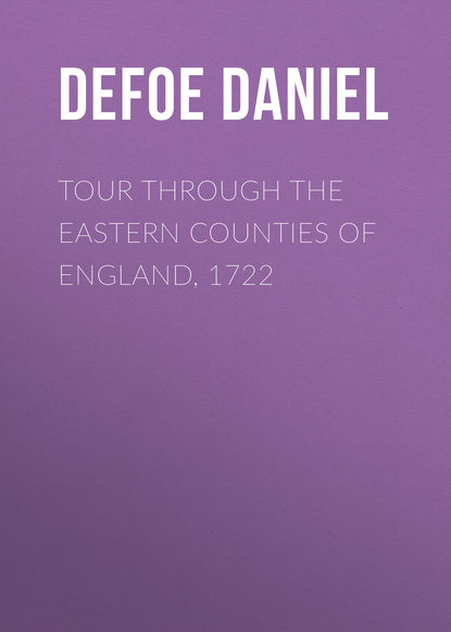 Tour through the Eastern Counties of England, 1722 — Даниэль Дефо
