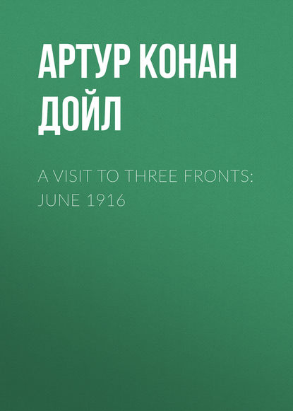 A Visit to Three Fronts: June 1916 — Артур Конан Дойл