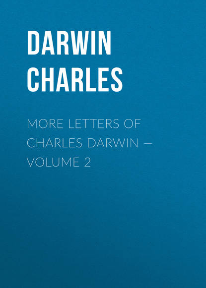More Letters of Charles Darwin — Volume 2 — Чарльз Дарвин