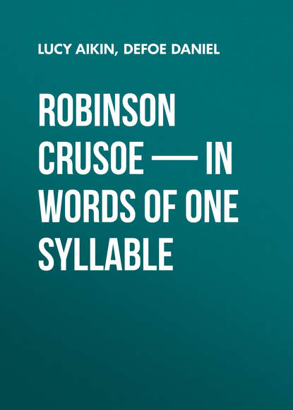 Robinson Crusoe — in Words of One Syllable — Даниэль Дефо