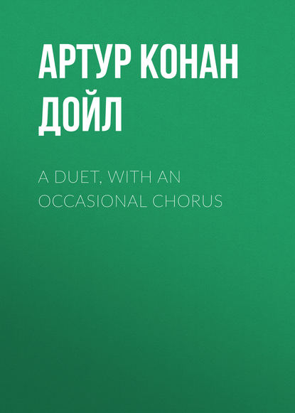 A Duet, with an Occasional Chorus — Артур Конан Дойл