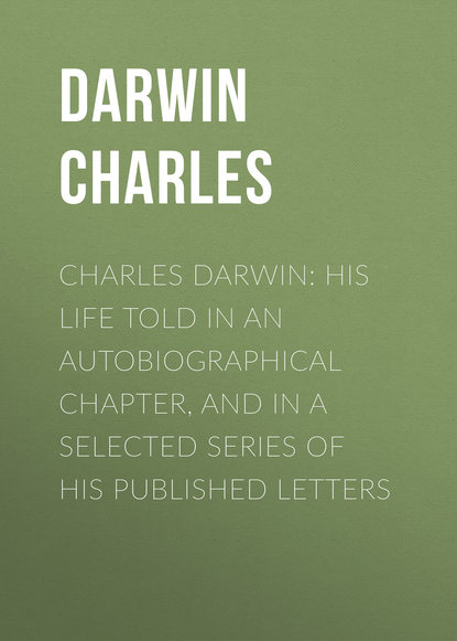 Charles Darwin: His Life Told in an Autobiographical Chapter, and in a Selected Series of His Published Letters — Чарльз Дарвин