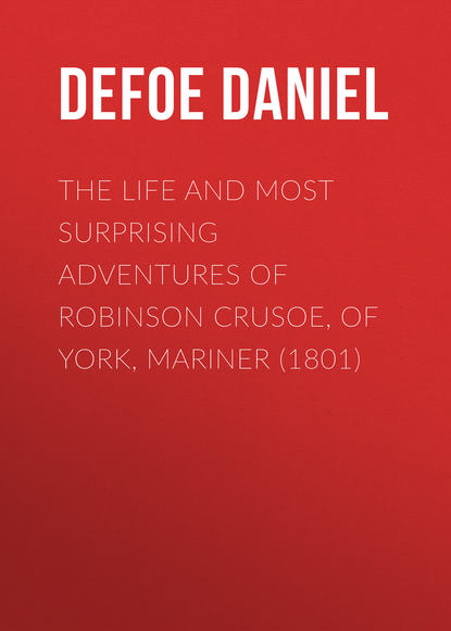 The Life and Most Surprising Adventures of Robinson Crusoe, of York, Mariner (1801) — Даниэль Дефо