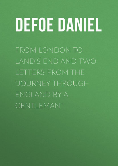 From London to Land's End and Two Letters from the Journey through England by a Gentleman — Даниэль Дефо