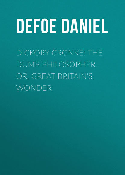 Dickory Cronke: The Dumb Philosopher, or, Great Britain's Wonder — Даниэль Дефо