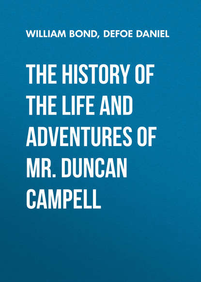 The History of the Life and Adventures of Mr. Duncan Campell  — Даниэль Дефо