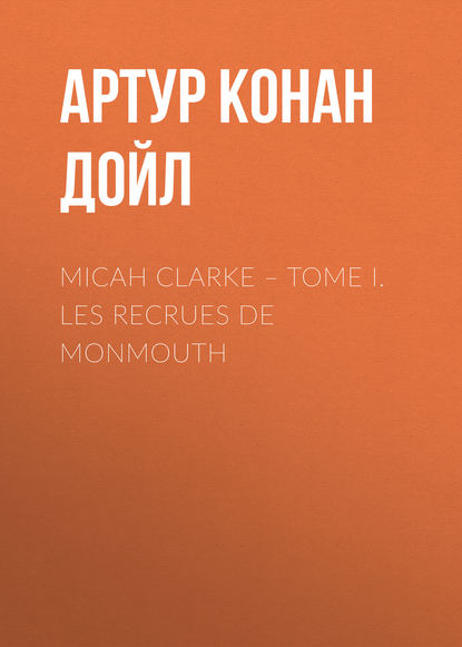 Micah Clarke – Tome I. Les recrues de Monmouth — Артур Конан Дойл