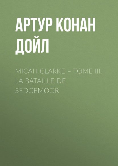 Micah Clarke – Tome III. La Bataille de Sedgemoor — Артур Конан Дойл