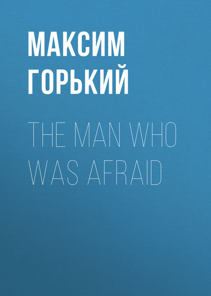 The Man Who Was Afraid — Максим Горький