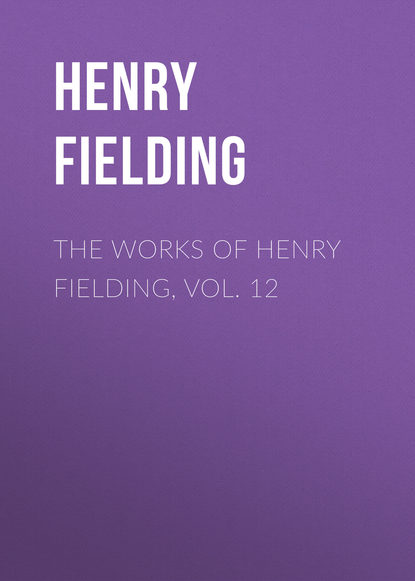 The Works of Henry Fielding, vol. 12 — Генри Филдинг