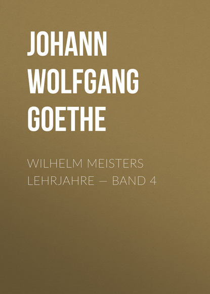 Wilhelm Meisters Lehrjahre — Band 4 — Иоганн Вольфганг фон Гёте