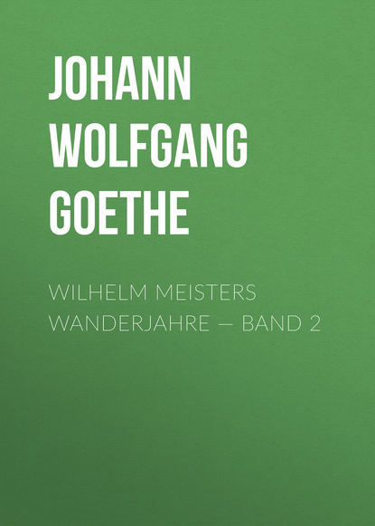 Wilhelm Meisters Wanderjahre — Band 2 — Иоганн Вольфганг фон Гёте