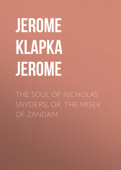The Soul of Nicholas Snyders; Or, The Miser of Zandam — Джером К. Джером