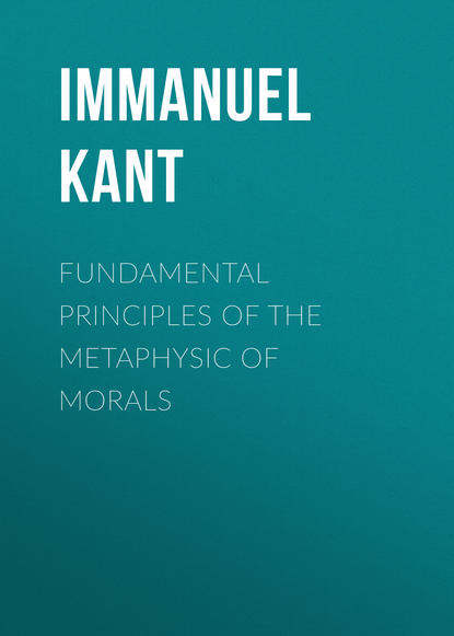 Fundamental Principles of the Metaphysic of Morals — Иммануил Кант