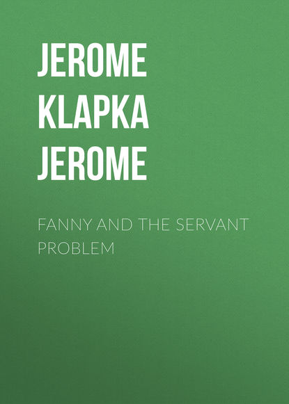 Fanny and the Servant Problem — Джером К. Джером