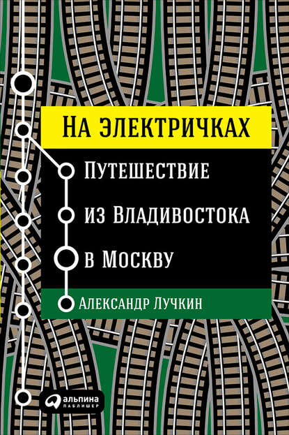 На электричках: Путешествие из Владивостока в Москву — Александр Лучкин