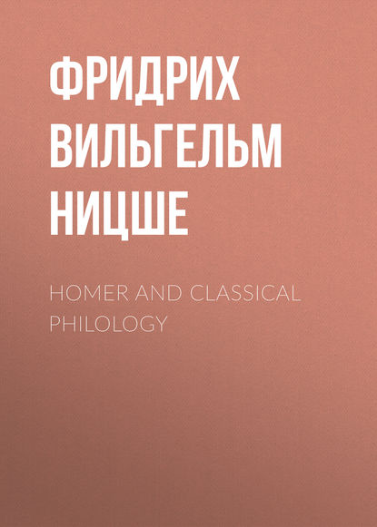 Homer and Classical Philology — Фридрих Вильгельм Ницше
