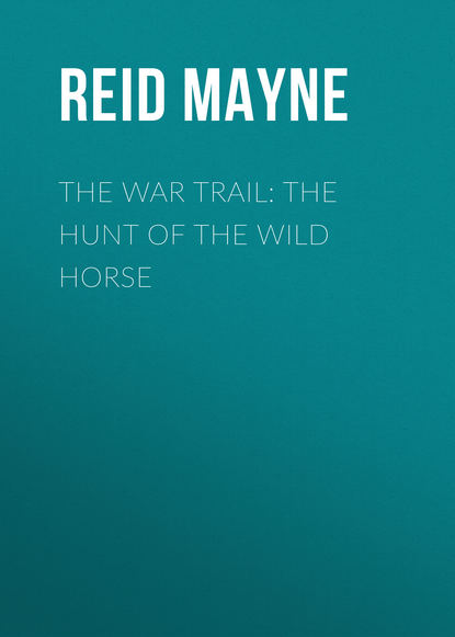 The War Trail: The Hunt of the Wild Horse — Майн Рид